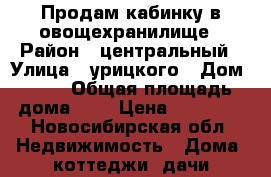 Продам кабинку в овощехранилище › Район ­ центральный › Улица ­ урицкого › Дом ­ 35 › Общая площадь дома ­ 3 › Цена ­ 20 000 - Новосибирская обл. Недвижимость » Дома, коттеджи, дачи продажа   